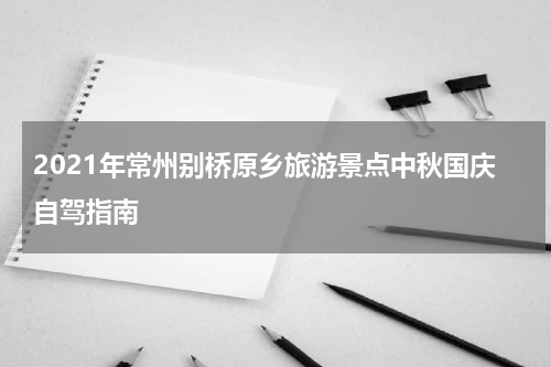 2021年常州别桥原乡旅游景点中秋国庆自驾指南