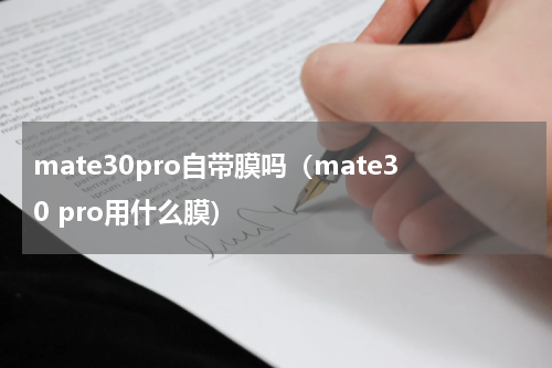 mate30pro自带膜吗（mate30 pro用什么膜）