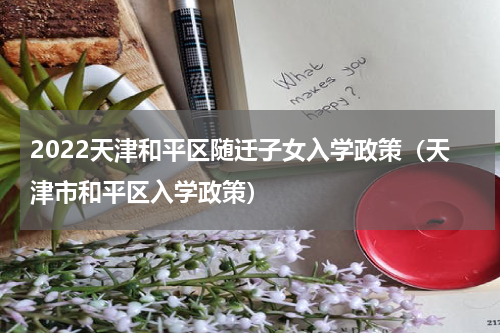 2022天津和平区随迁子女入学政策（天津市和平区入学政策）