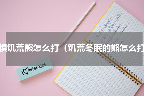 恐惧饥荒熊怎么打（饥荒冬眠的熊怎么打）