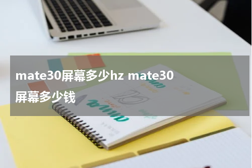 mate30屏幕多少hz mate30屏幕多少钱