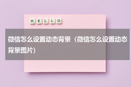 微信怎么设置动态背景（微信怎么设置动态背景图片）