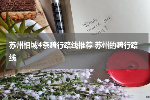 苏州相城4条骑行路线推荐 苏州的骑行路线
