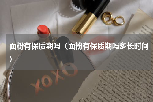 面粉有保质期吗（面粉有保质期吗多长时间）