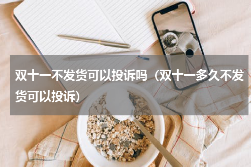 双十一不发货可以投诉吗（双十一多久不发货可以投诉）
