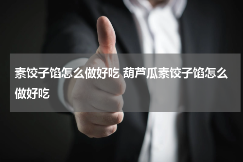 素饺子馅怎么做好吃 葫芦瓜素饺子馅怎么做好吃