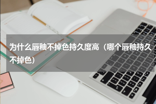 为什么唇釉不掉色持久度高（哪个唇釉持久不掉色）