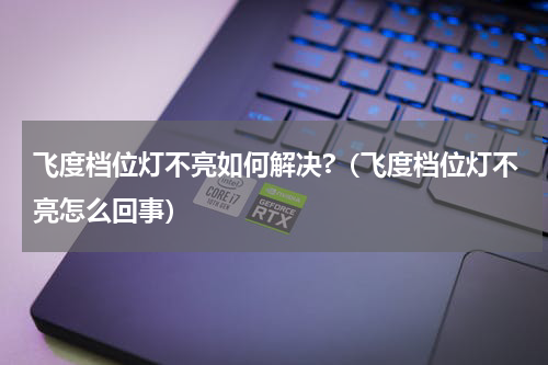 飞度档位灯不亮如何解决?（飞度档位灯不亮怎么回事）