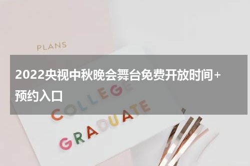 2022央视中秋晚会舞台免费开放时间+预约入口