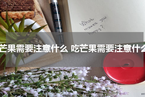 吃芒果需要注意什么 吃芒果需要注意什么