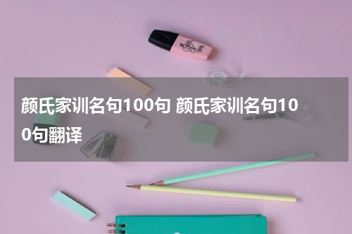 颜氏家训名句100句 颜氏家训名句100句翻译