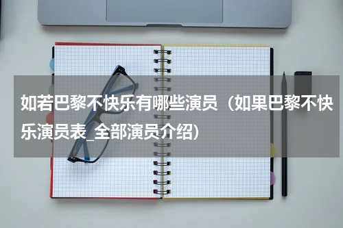 如若巴黎不快乐有哪些演员（如果巴黎不快乐演员表_全部演员介绍）