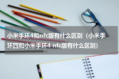 小米手环4和nfc版有什么区别（小米手环四和小米手环4 nfc版有什么区别）
