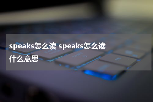 speaks怎么读 speaks怎么读什么意思