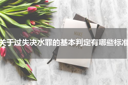 关于过失决水罪的基本判定有哪些标准