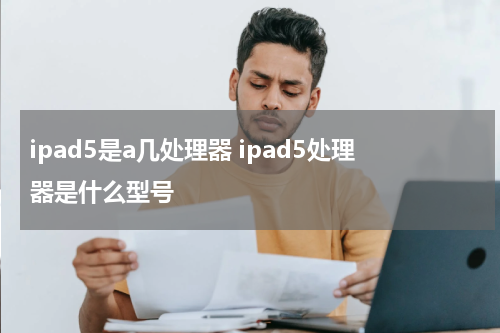 ipad5是a几处理器 ipad5处理器是什么型号