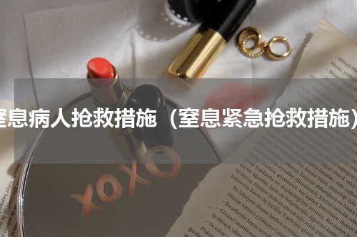 窒息病人抢救措施（窒息紧急抢救措施）