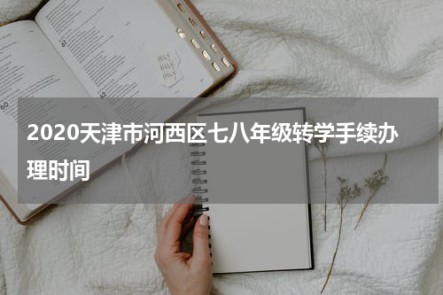 2020天津市河西区七八年级转学手续办理时间
