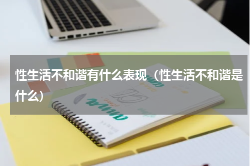 性生活不和谐有什么表现（性生活不和谐是什么）