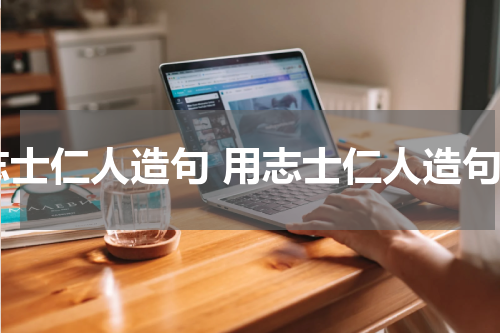 志士仁人造句 用志士仁人造句