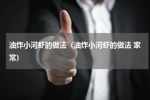 油炸小河虾的做法（油炸小河虾的做法 家常）