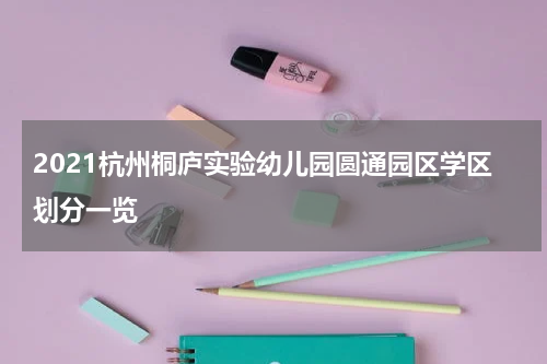 2021杭州桐庐实验幼儿园圆通园区学区划分一览