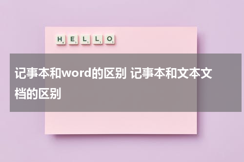 记事本和word的区别 记事本和文本文档的区别