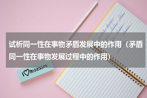 试析同一性在事物矛盾发展中的作用（矛盾同一性在事物发展过程中的作用）