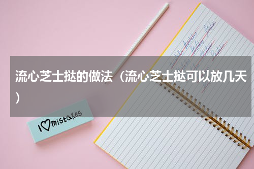 流心芝士挞的做法（流心芝士挞可以放几天）