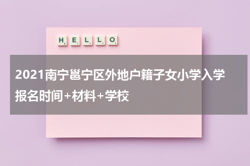 2021南宁邕宁区外地户籍子女小学入学报名时间+材料+学校
