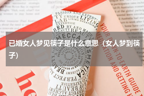 已婚女人梦见筷子是什么意思（女人梦到筷子）