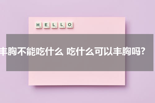 丰胸不能吃什么 吃什么可以丰胸吗?