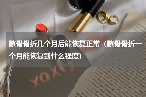 髌骨骨折几个月后能恢复正常（髌骨骨折一个月能恢复到什么程度）