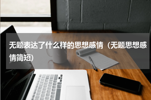 无题表达了什么样的思想感情（无题思想感情简短）