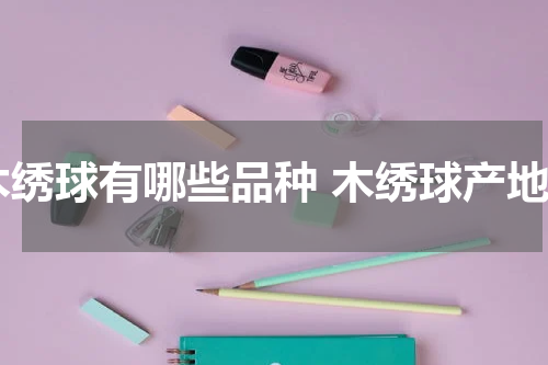 木绣球有哪些品种 木绣球产地
