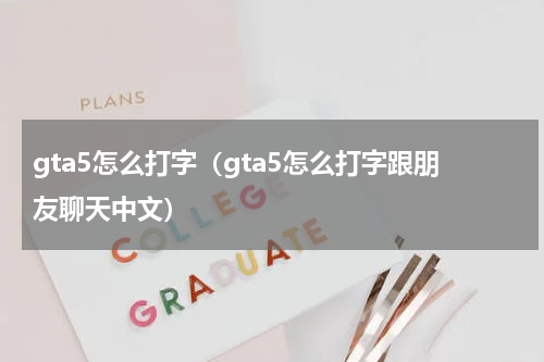 gta5怎么打字（gta5怎么打字跟朋友聊天中文）