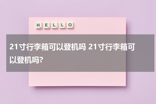 21寸行李箱可以登机吗 21寸行李箱可以登机吗?