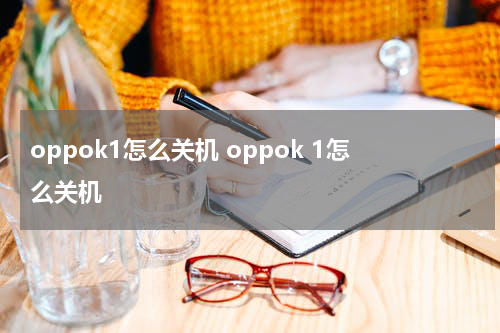 oppok1怎么关机 oppok 1怎么关机