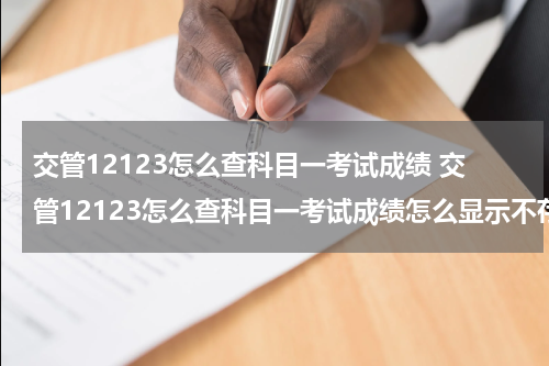 交管12123怎么查科目一考试成绩 交管12123怎么查科目一考试成绩怎么显示不存在