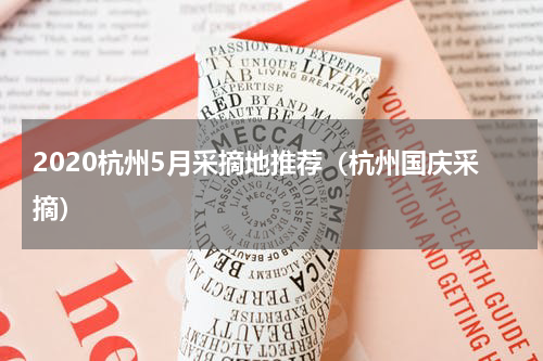 2020杭州5月采摘地推荐（杭州国庆采摘）