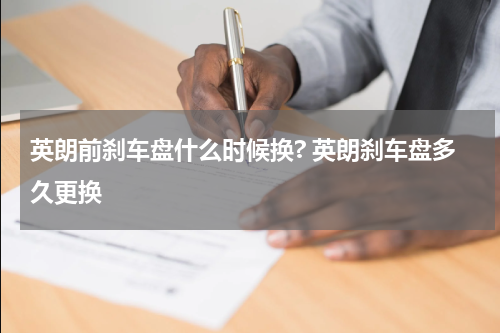 英朗前刹车盘什么时候换? 英朗刹车盘多久更换