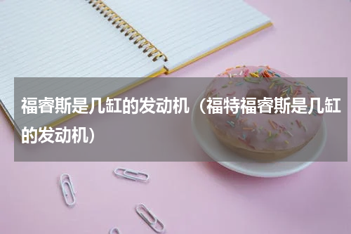 福睿斯是几缸的发动机（福特福睿斯是几缸的发动机）
