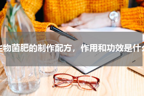生物菌肥的制作配方，作用和功效是什么