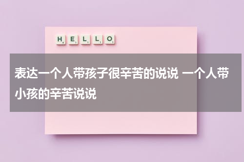表达一个人带孩子很辛苦的说说 一个人带小孩的辛苦说说
