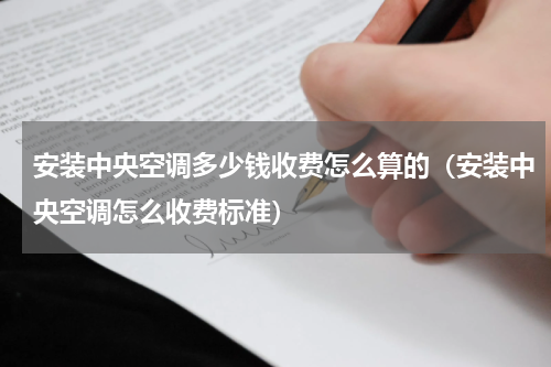 安装中央空调多少钱收费怎么算的（安装中央空调怎么收费标准）