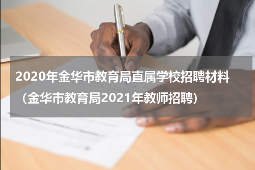2020年金华市教育局直属学校招聘材料（金华市教育局2021年教师招聘）
