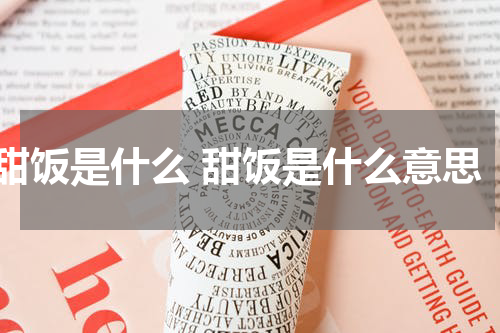 甜饭是什么 甜饭是什么意思