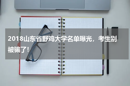 2018山东省野鸡大学名单曝光，考生别被骗了！