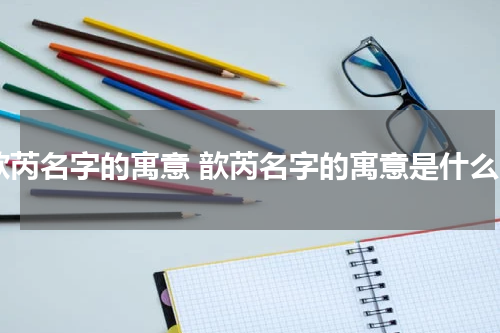 歆芮名字的寓意 歆芮名字的寓意是什么