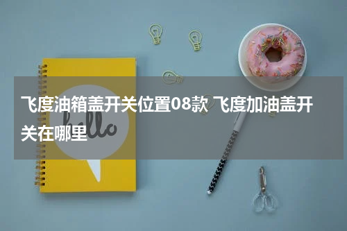 飞度油箱盖开关位置08款 飞度加油盖开关在哪里